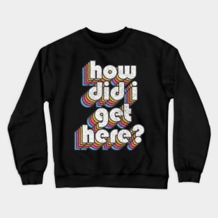 How Did I Get Here? Crewneck Sweatshirt